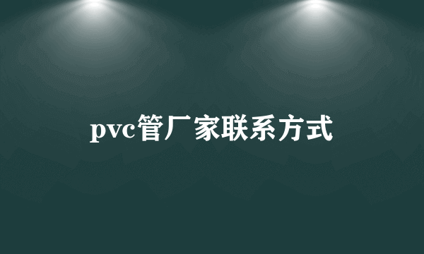 pvc管厂家联系方式