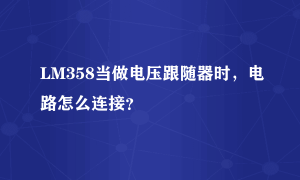 LM358当做电压跟随器时，电路怎么连接？