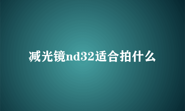 减光镜nd32适合拍什么