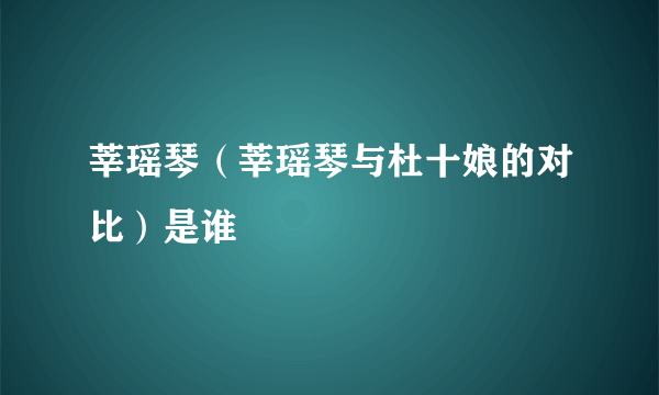 莘瑶琴（莘瑶琴与杜十娘的对比）是谁