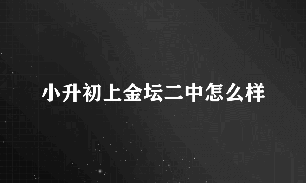 小升初上金坛二中怎么样