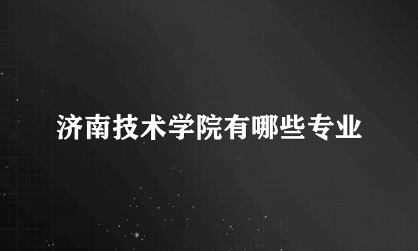 济南技术学院有哪些专业