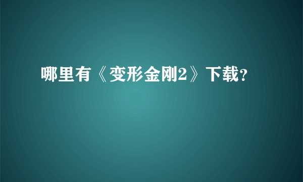 哪里有《变形金刚2》下载？