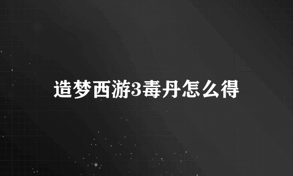 造梦西游3毒丹怎么得