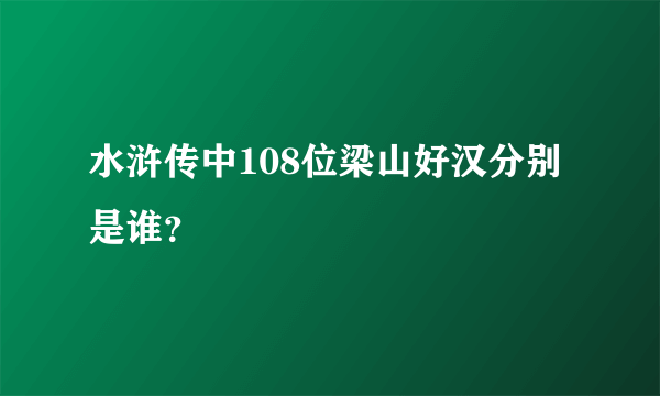 水浒传中108位梁山好汉分别是谁？