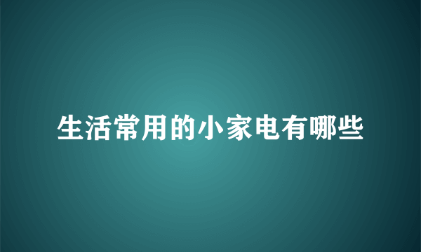 生活常用的小家电有哪些