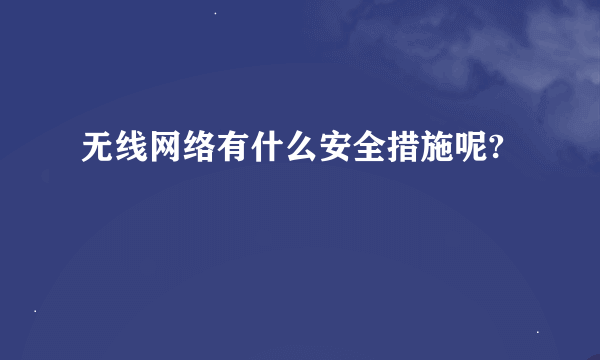 无线网络有什么安全措施呢?