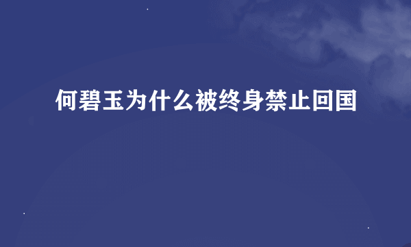 何碧玉为什么被终身禁止回国