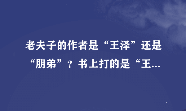 老夫子的作者是“王泽”还是“朋弟”？书上打的是“王泽”，怎么很多人说是“朋弟”？请详细说明