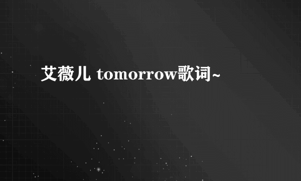 艾薇儿 tomorrow歌词~