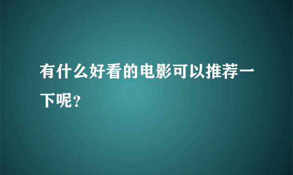 有什么好看的电影可以推荐一下呢？