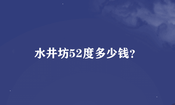 水井坊52度多少钱？