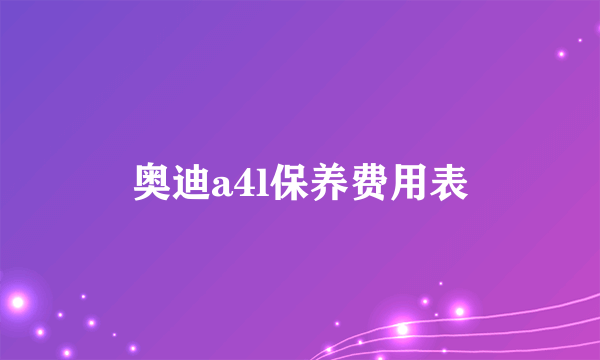 奥迪a4l保养费用表