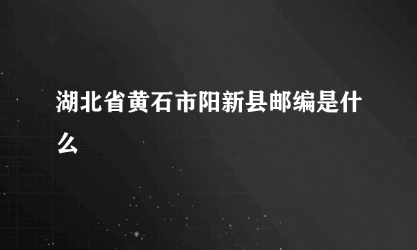 湖北省黄石市阳新县邮编是什么