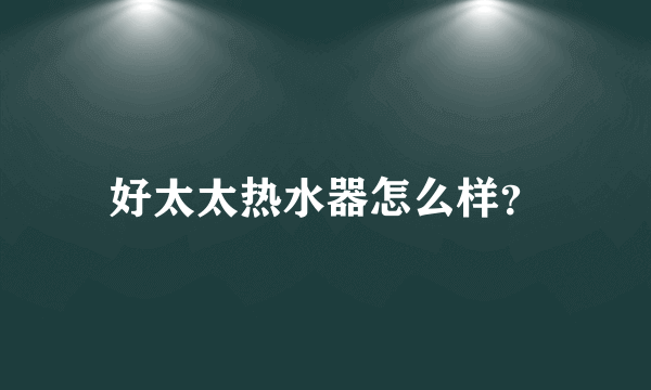 好太太热水器怎么样？