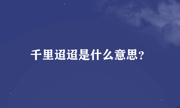 千里迢迢是什么意思？