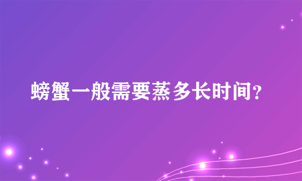 螃蟹一般需要蒸多长时间？