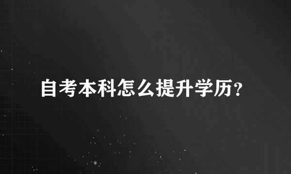 自考本科怎么提升学历？