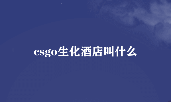 csgo生化酒店叫什么