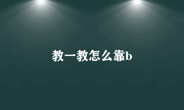 教一教怎么靠b