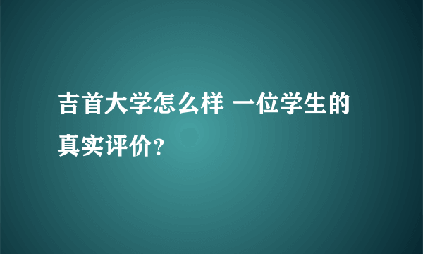 吉首大学怎么样 一位学生的真实评价？