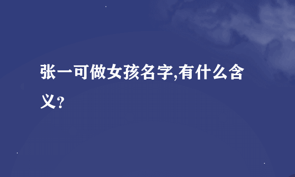 张一可做女孩名字,有什么含义？