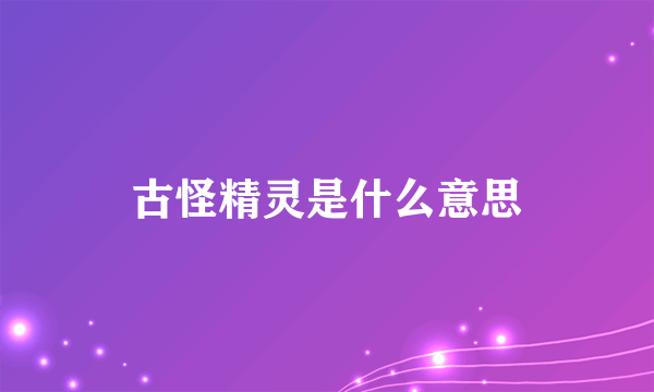 古怪精灵是什么意思