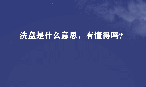 洗盘是什么意思，有懂得吗？