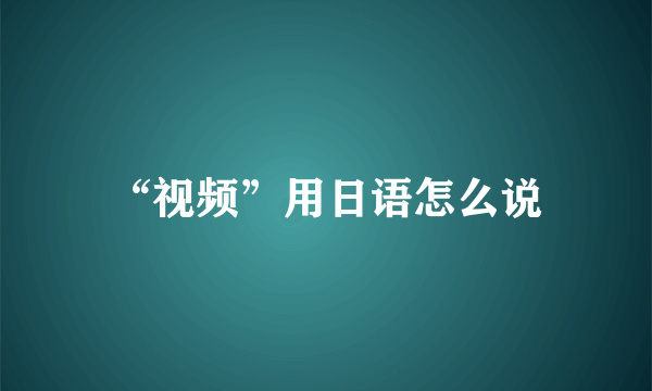 “视频”用日语怎么说