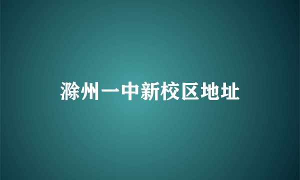 滁州一中新校区地址