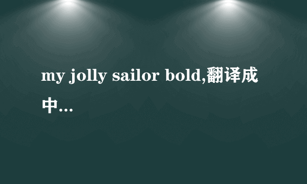 my jolly sailor bold,翻译成中文是什么意思