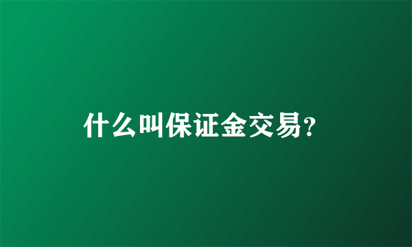 什么叫保证金交易？