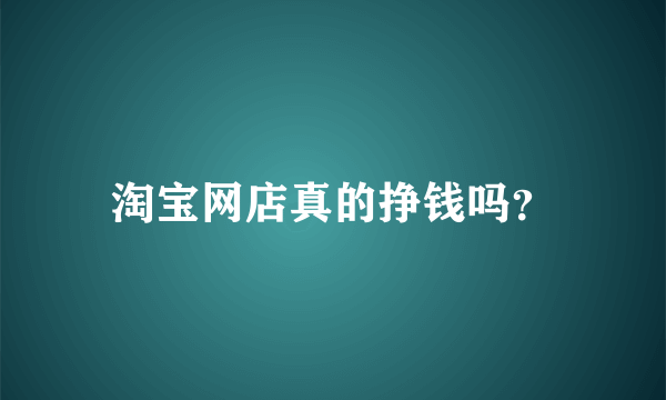 淘宝网店真的挣钱吗？