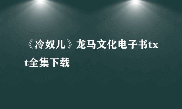 《冷奴儿》龙马文化电子书txt全集下载