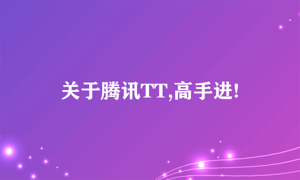 关于腾讯TT,高手进!