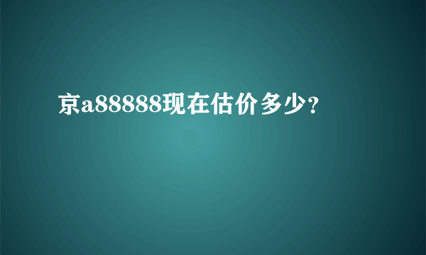 京a88888现在估价多少？