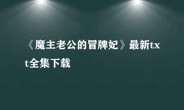 《魔主老公的冒牌妃》最新txt全集下载