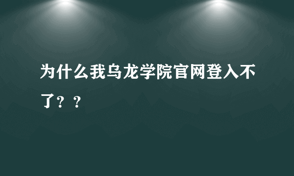 为什么我乌龙学院官网登入不了？？