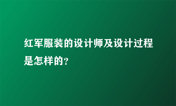 红军服装的设计师及设计过程是怎样的？