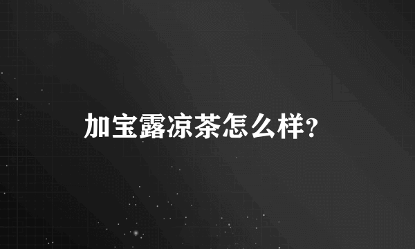 加宝露凉茶怎么样？