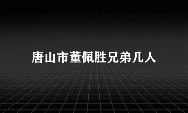 唐山市董佩胜兄弟几人