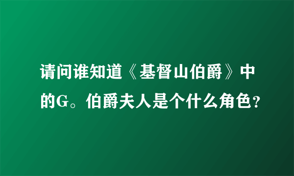 请问谁知道《基督山伯爵》中的G。伯爵夫人是个什么角色？