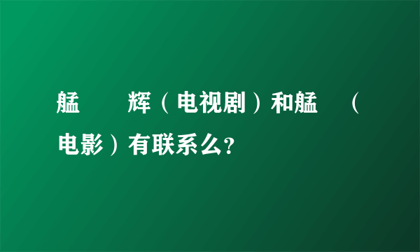 艋舺燿辉（电视剧）和艋舺（电影）有联系么？