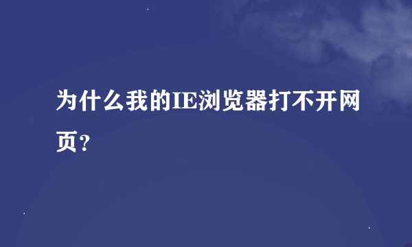 为什么我的IE浏览器打不开网页？