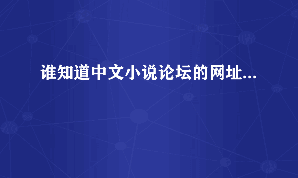 谁知道中文小说论坛的网址...