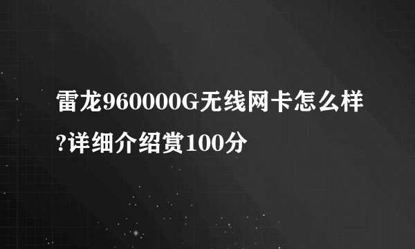 雷龙960000G无线网卡怎么样?详细介绍赏100分