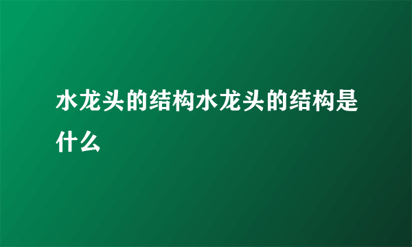 水龙头的结构水龙头的结构是什么