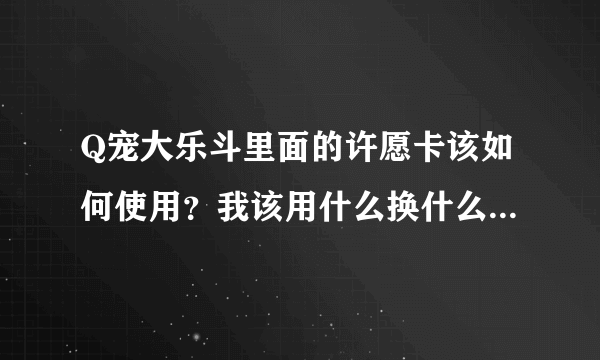 Q宠大乐斗里面的许愿卡该如何使用？我该用什么换什么？最合理呢？