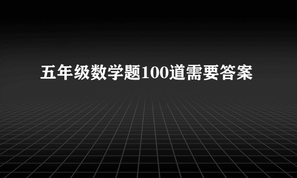 五年级数学题100道需要答案