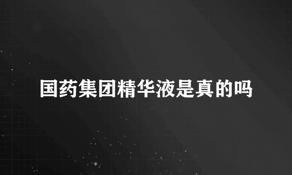 国药集团精华液是真的吗